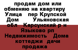 продам дом или обменяю на квартиру  › Улица ­ пер.Крупской › Дом ­ 4 - Ульяновская обл., Карсунский р-н, Языково рп Недвижимость » Дома, коттеджи, дачи продажа   